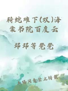 骑蛇难下(双)海棠书院百度云